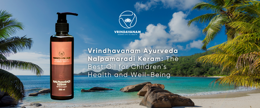 Vrindhavanam Ayurveda Nalpamaradi Keram: The Best Oil for Children's Health and Well-Being