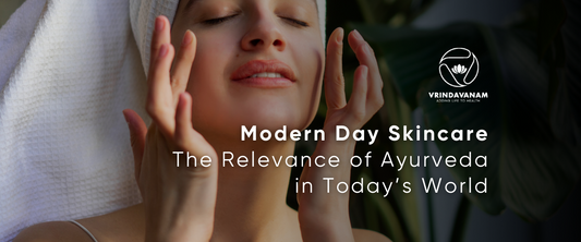 Modern Day Skincare: The Relevance of Ayurveda in Today’s World