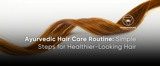 Ayurvedic Hair Care Routine: Simple Steps for Healthier-Looking Hair